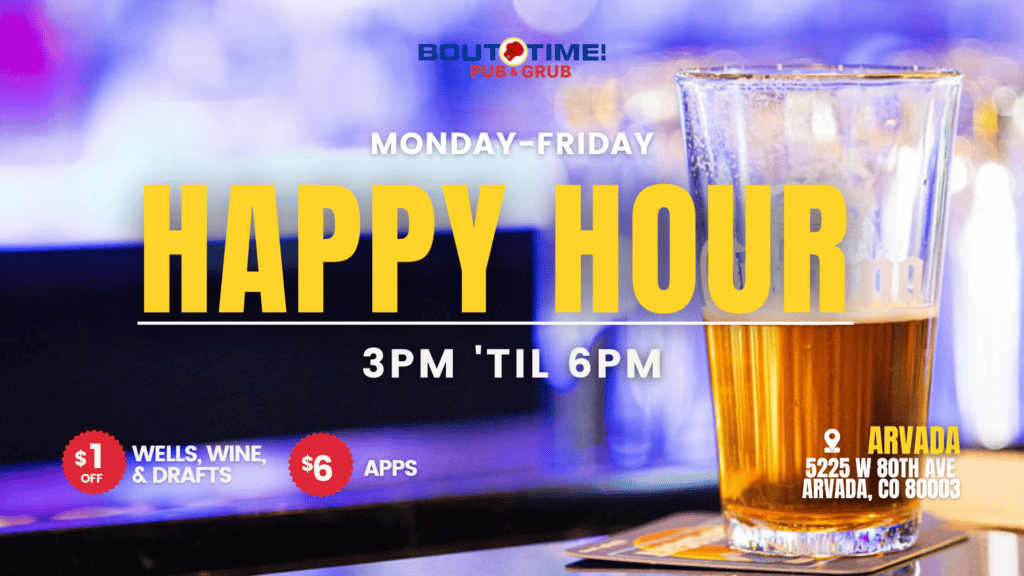 Bout Time Pub & Grub branded infographic. Text reads: Happy Hour 3PM 'Til 6PM, Monday-Friday. $1 off Wells, wine, & drafts. $6 apps. Arvada, 5225 W 80th Ave Arvada, CO 80003.